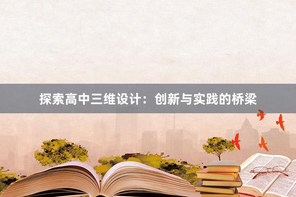 探索高中三维设计：创新与实践的桥梁